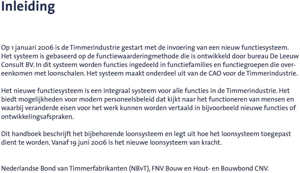 In dit systeem worden functies ingedeeld in functiefamilies en functiegroepen die overeenkomen met loonschalen. Het systeem maakt onderdeel uit van de CAO voor de Timmerindustrie.