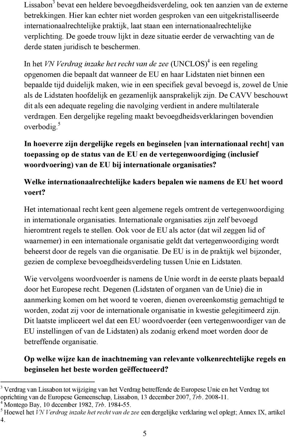 De goede trouw lijkt in deze situatie eerder de verwachting van de derde staten juridisch te beschermen.