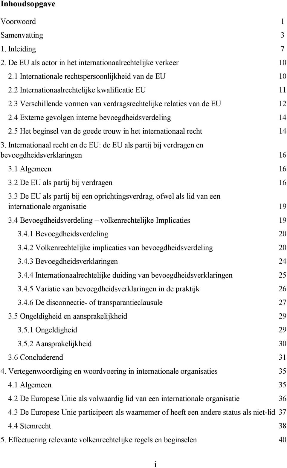 5 Het beginsel van de goede trouw in het internationaal recht 14 3. Internationaal recht en de EU: de EU als partij bij verdragen en bevoegdheidsverklaringen 16 3.1 Algemeen 16 3.