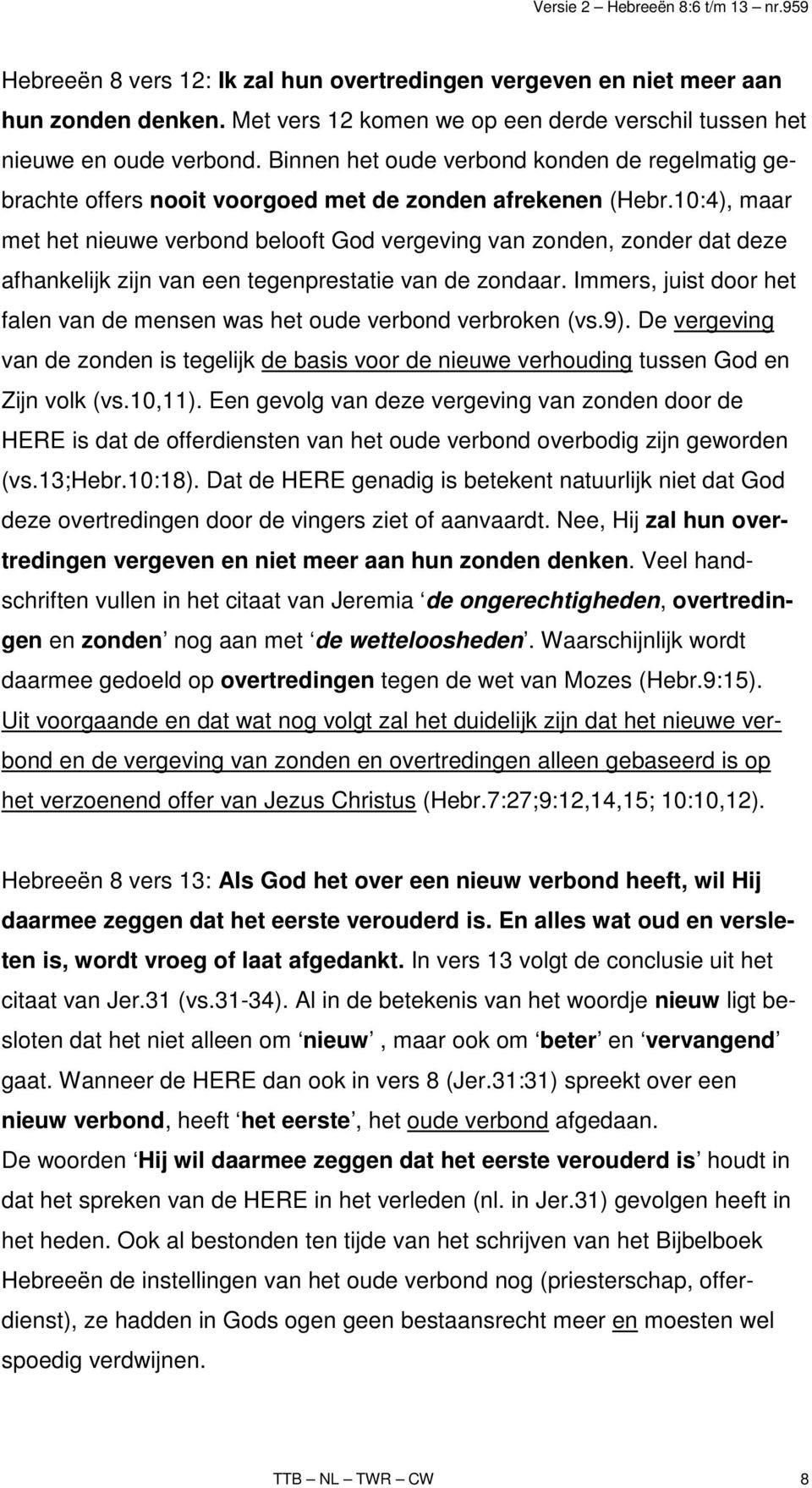 10:4), maar met het nieuwe verbond belooft God vergeving van zonden, zonder dat deze afhankelijk zijn van een tegenprestatie van de zondaar.