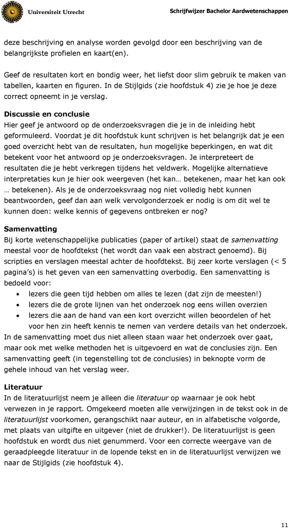 Discussie en conclusie Hier geef je antwoord op de onderzoeksvragen die je in de inleiding hebt geformuleerd.