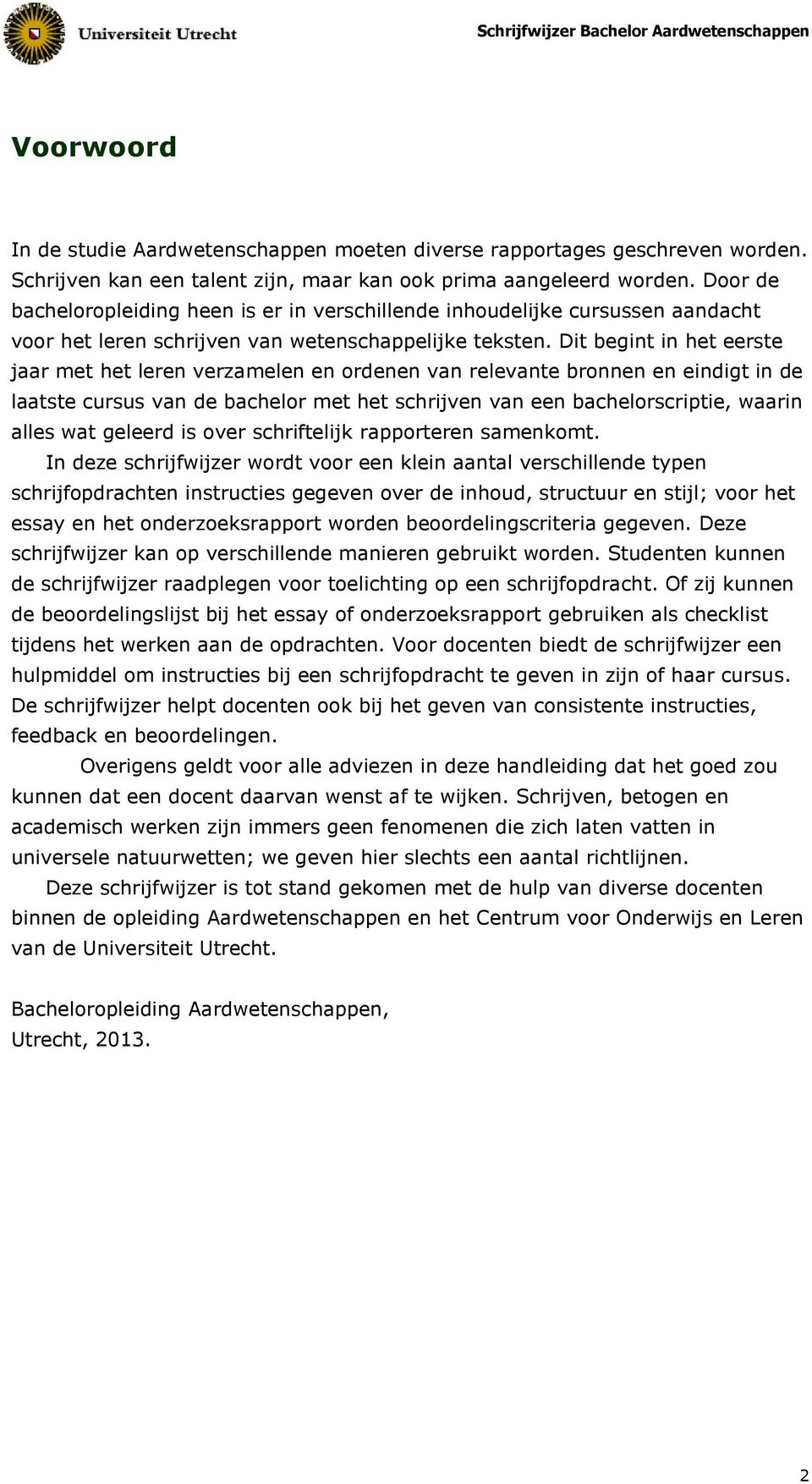 Dit begint in het eerste jaar met het leren verzamelen en ordenen van relevante bronnen en eindigt in de laatste cursus van de bachelor met het schrijven van een bachelorscriptie, waarin alles wat