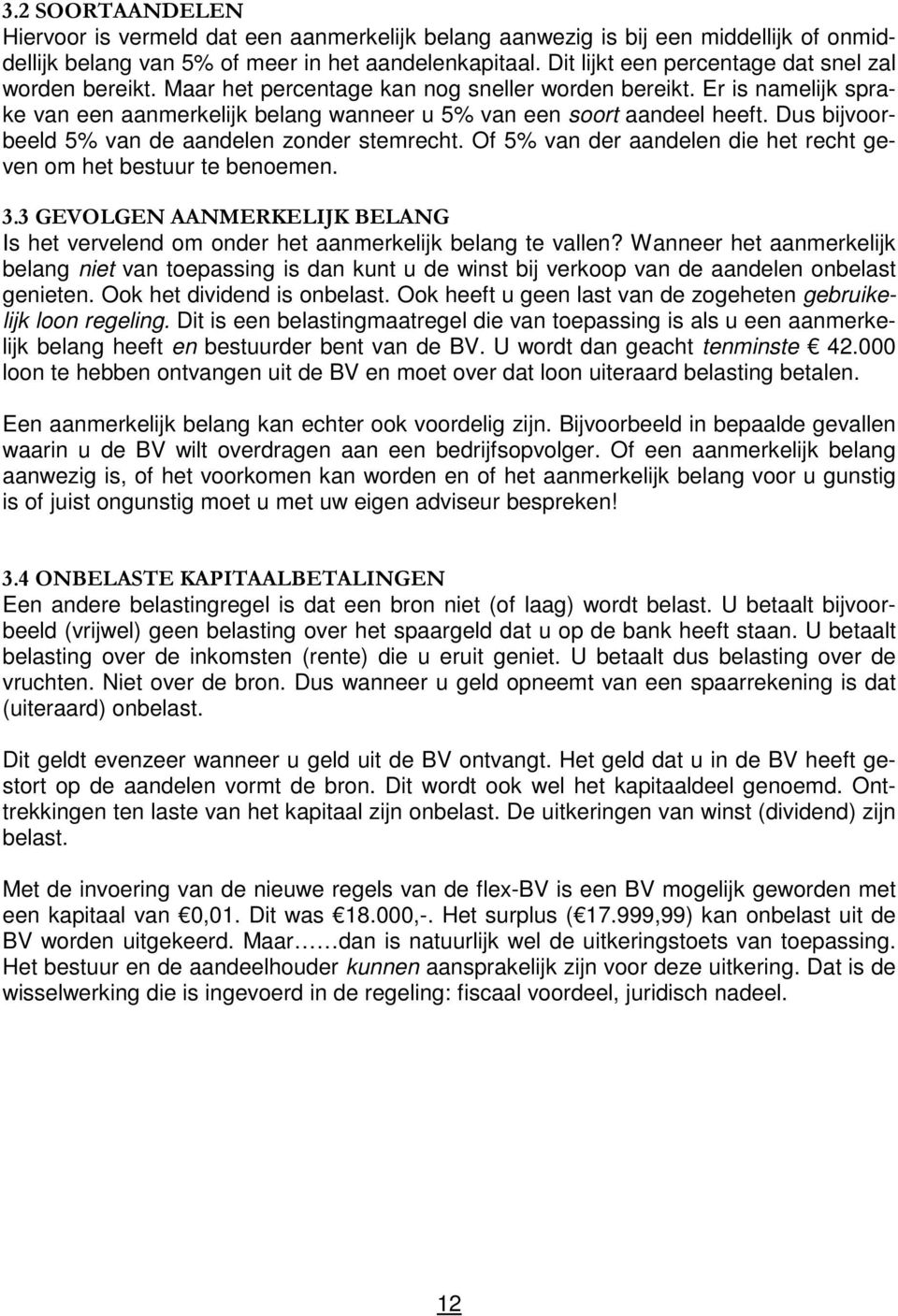 Dus bijvoorbeeld 5% van de aandelen zonder stemrecht. Of 5% van der aandelen die het recht geven om het bestuur te benoemen. 3.