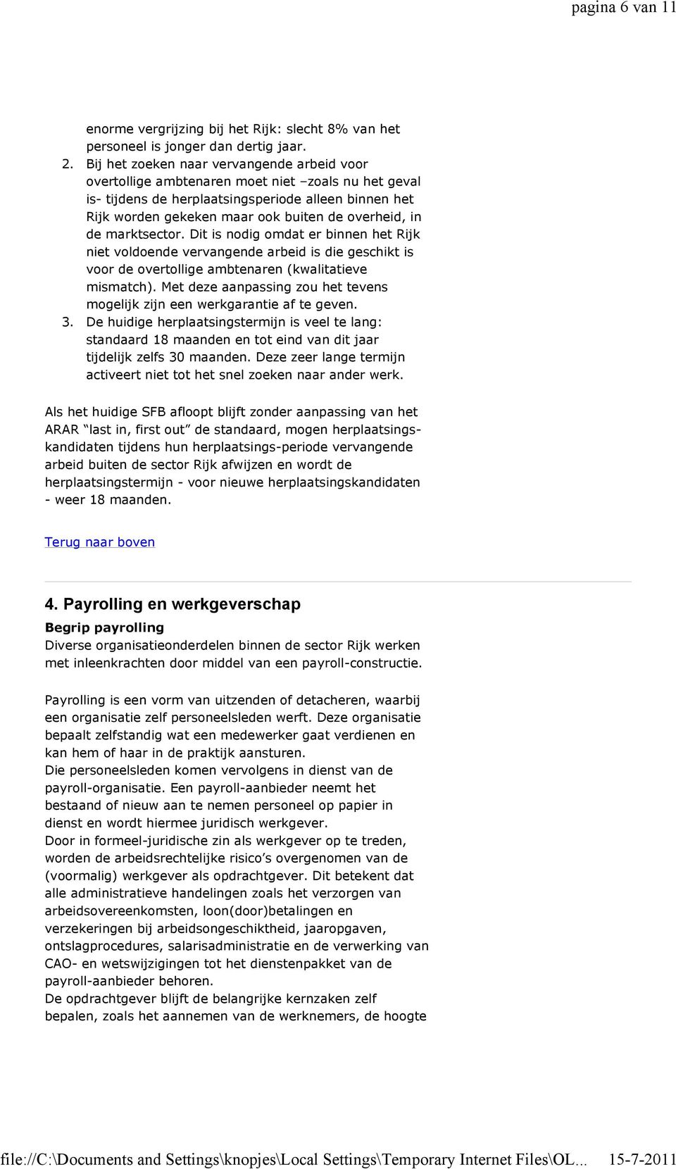 in de marktsector. Dit is nodig omdat er binnen het Rijk niet voldoende vervangende arbeid is die geschikt is voor de overtollige ambtenaren (kwalitatieve mismatch).