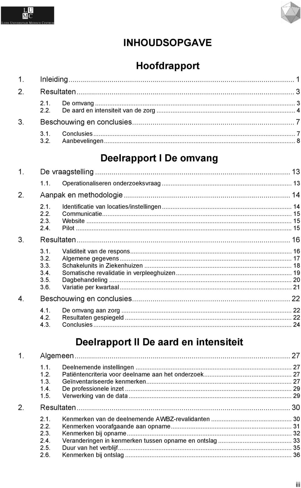 .. 15 2.3. Website... 15 2.4. Pilot... 15 3. Resultaten... 16 3.1. Validiteit van de respons... 16 3.2. Algemene gegevens... 17 3.3. Schakelunits in Ziekenhuizen... 18 3.4. Somatische revalidatie in verpleeghuizen.