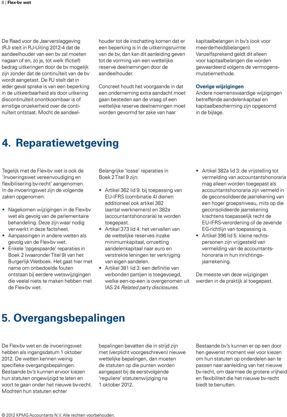 De RJ stelt dat in ieder geval sprake is van een beperking in de uitkeerbaarheid als door uitkering discontinuïteit onontkoombaar is of ernstige onzekerheid over de continuïteit ontstaat.