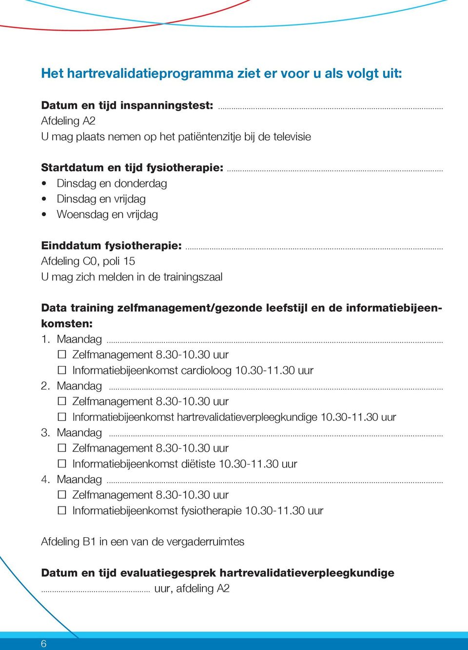 .. Afdeling C0, poli 15 U mag zich melden in de trainingszaal Data training zelfmanagement/gezonde leefstijl en de informatiebijeenkomsten: 1. Maandag... Informatiebijeenkomst cardioloog 10.30-11.