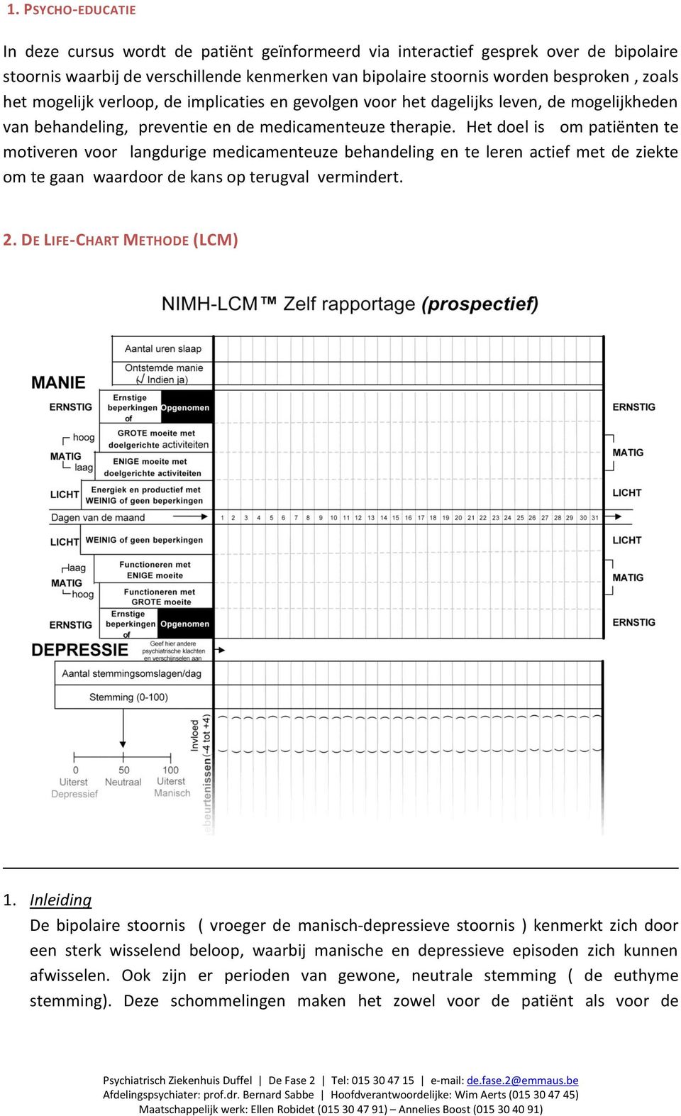 Het doel is om patiënten te motiveren voor langdurige medicamenteuze behandeling en te leren actief met de ziekte om te gaan waardoor de kans op terugval vermindert. 2. DE LIFE-CHART METHODE (LCM) 1.