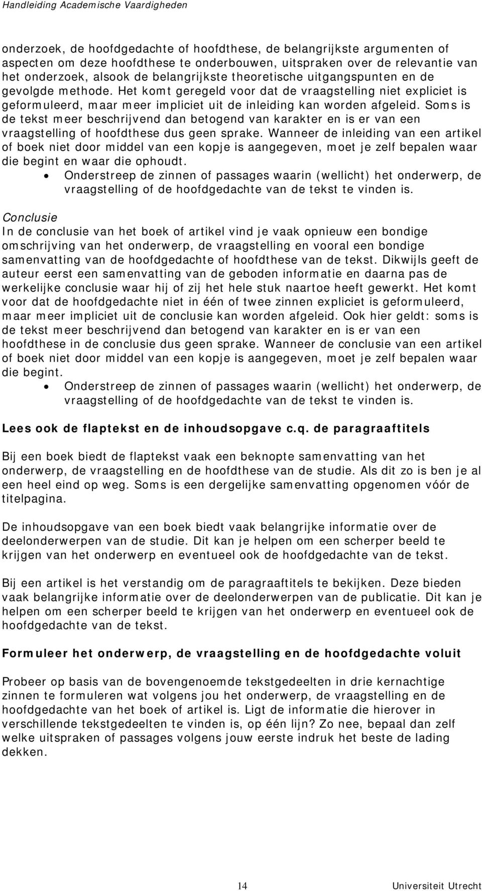 Het komt geregeld voor dat de vraagstelling niet expliciet is geformuleerd, maar meer impliciet uit de inleiding kan worden afgeleid.