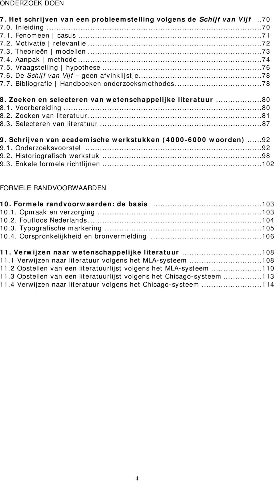 Zoeken en selecteren van wetenschappelijke literatuur...80 8.1. Voorbereiding...80 8.2. Zoeken van literatuur...81 8.3. Selecteren van literatuur...87 9.