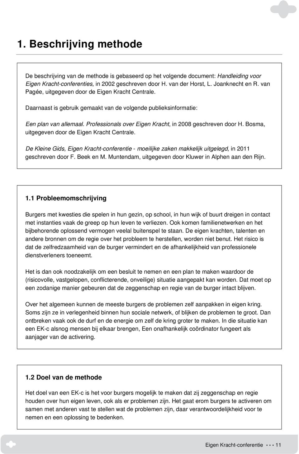 Bosma, uitgegeven door de Eigen Kracht Centrale. De Kleine Gids, Eigen Kracht-conferentie - moeilijke zaken makkelijk uitgelegd, in 2011 geschreven door F. Beek en M.