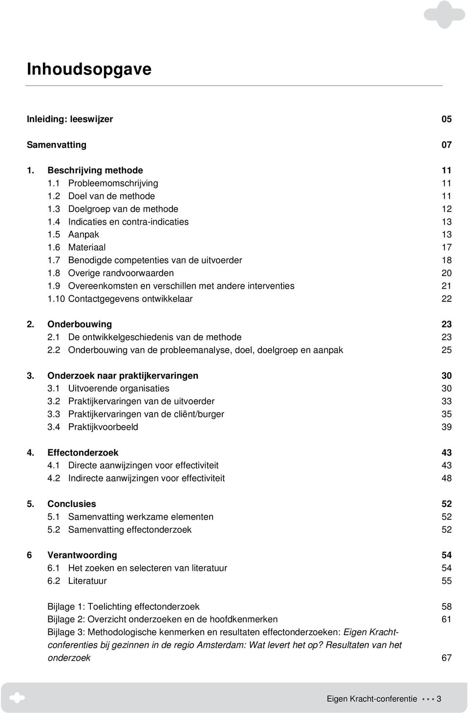 9 Overeenkomsten en verschillen met andere interventies 21 1.10 Contactgegevens ontwikkelaar 22 2. Onderbouwing 23 2.1 De ontwikkelgeschiedenis van de methode 23 2.