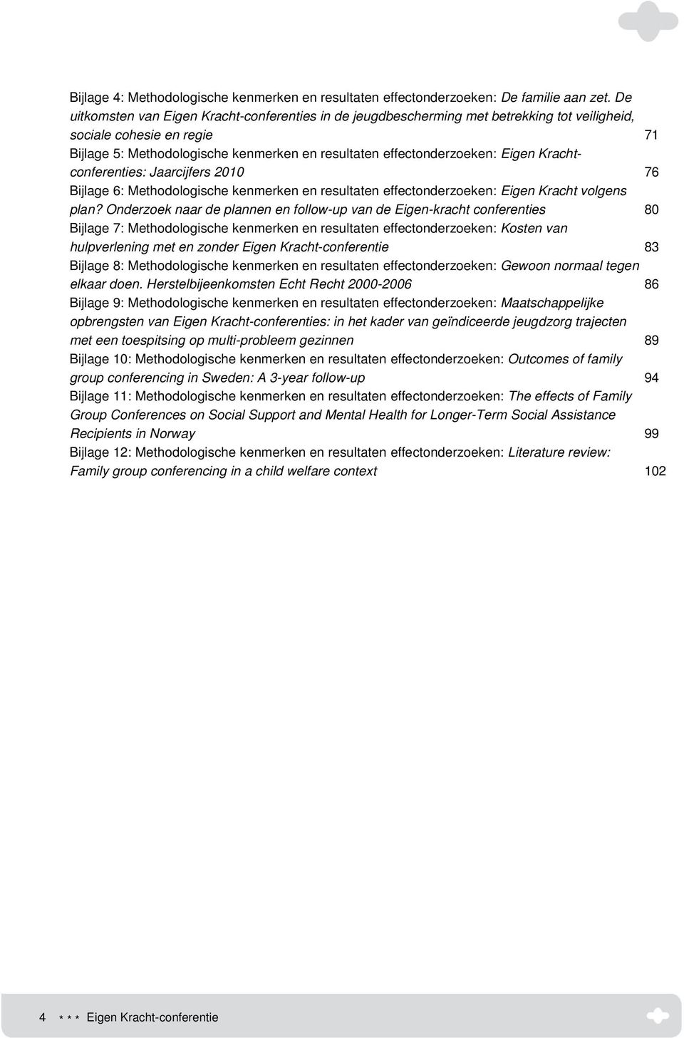 Eigen Krachtconferenties: Jaarcijfers 2010 76 Bijlage 6: Methodologische kenmerken en resultaten effectonderzoeken: Eigen Kracht volgens plan?