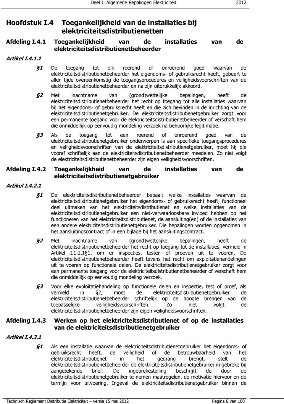 toegangsprocedures en veiligheidsvoorschriften van de elektriciteitsdistributienetbeheerder en na zijn uitdrukkelijk akkoord.