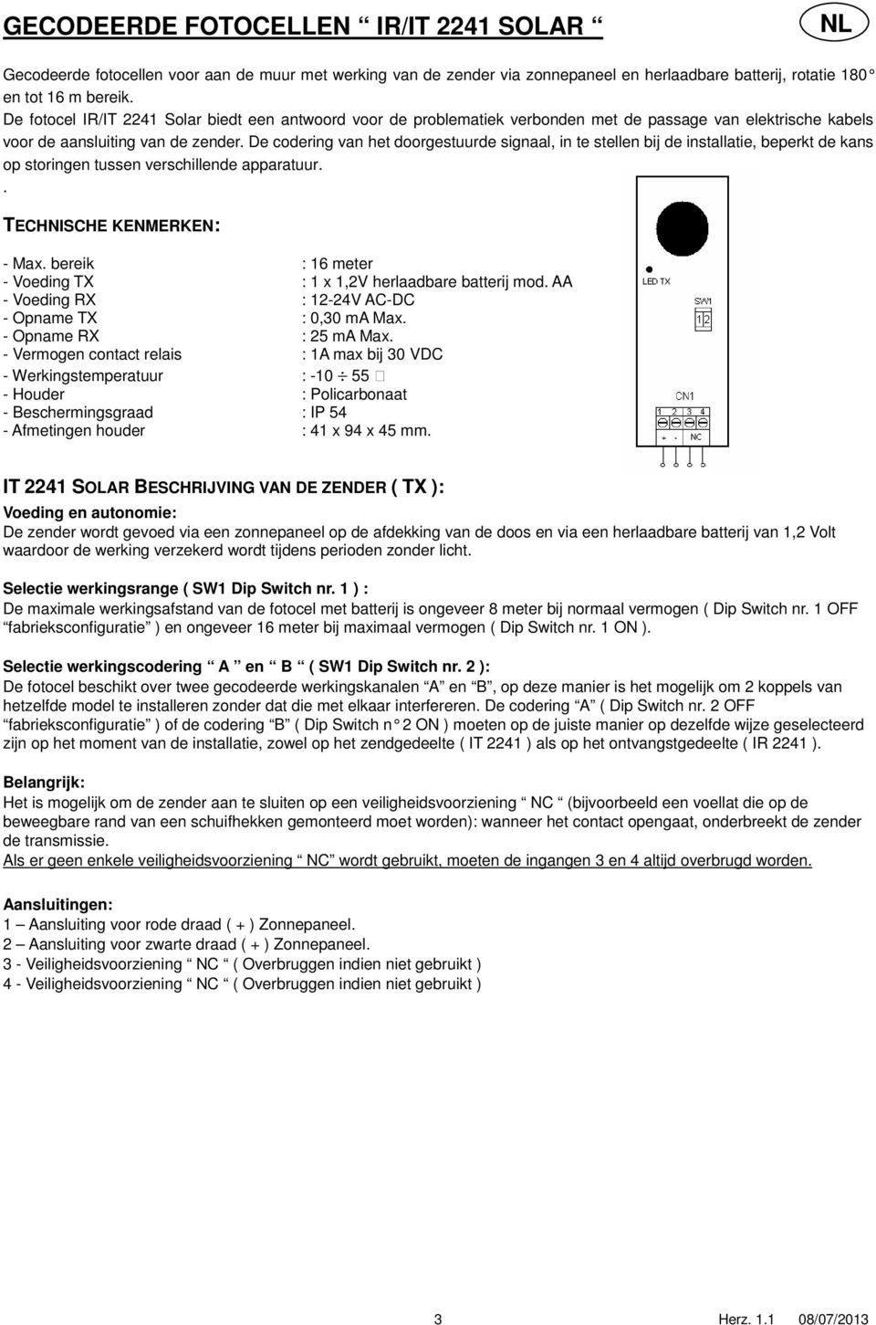 De codering van het doorgestuurde signaal, in te stellen bij de installatie, beperkt de kans op storingen tussen verschillende apparatuur.. TECHNISCHE KENMERKEN: - Max.