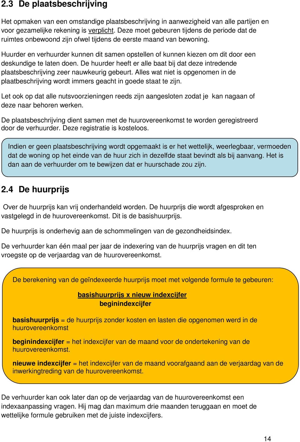 Huurder en verhuurder kunnen dit samen opstellen of kunnen kiezen om dit door een deskundige te laten doen.