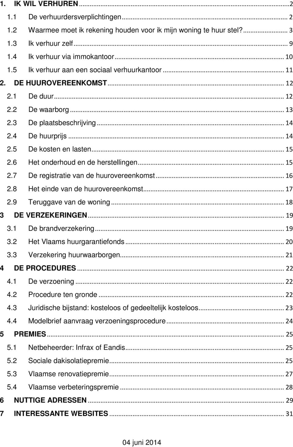 .. 15 2.6 Het onderhoud en de herstellingen... 15 2.7 De registratie van de huurovereenkomst... 16 2.8 Het einde van de huurovereenkomst... 17 2.9 Teruggave van de woning... 18 3 DE VERZEKERINGEN.