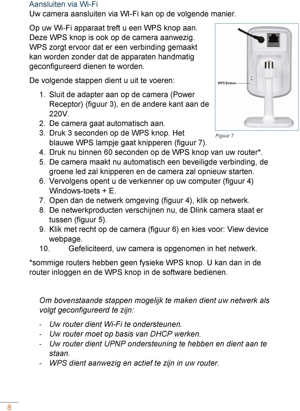 Sluit de adapter aan op de camera (Power Receptor) (figuur 3), en de andere kant aan de 220V. 2. De camera gaat automatisch aan. 3. Druk 3 seconden op de WPS knop.