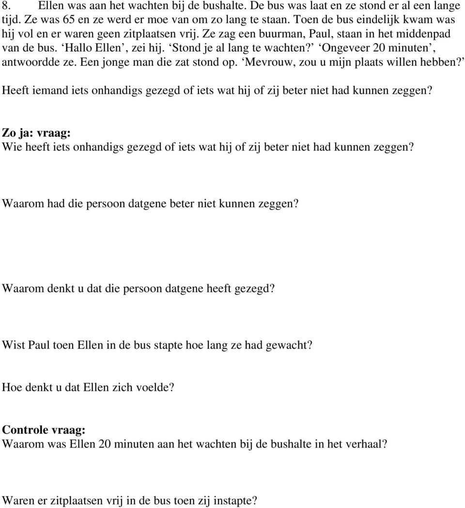 Stond je al lang te wachten? Ongeveer 20 minuten, antwoordde ze. Een jonge man die zat stond op. Mevrouw, zou u mijn plaats willen hebben?