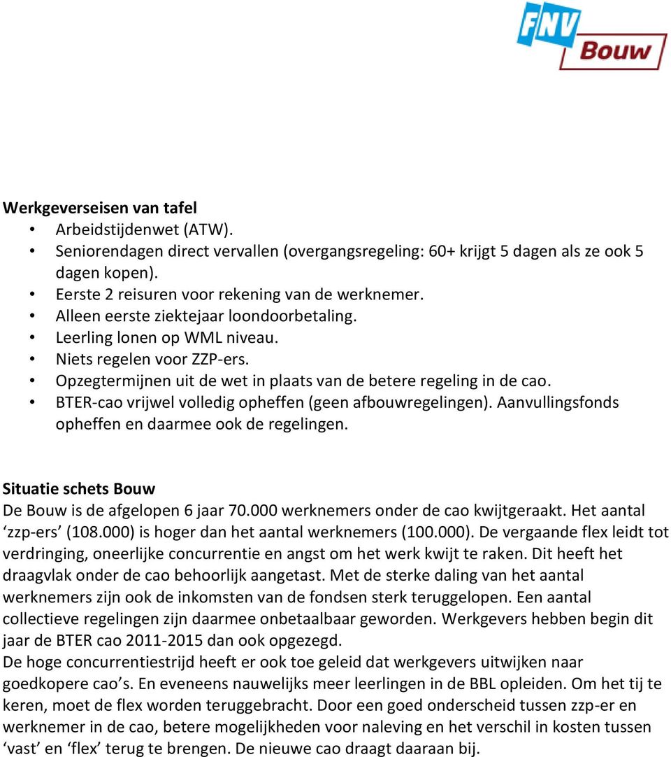 BTER-cao vrijwel volledig opheffen (geen afbouwregelingen). Aanvullingsfonds opheffen en daarmee ook de regelingen. Situatie schets Bouw De Bouw is de afgelopen 6 jaar 70.