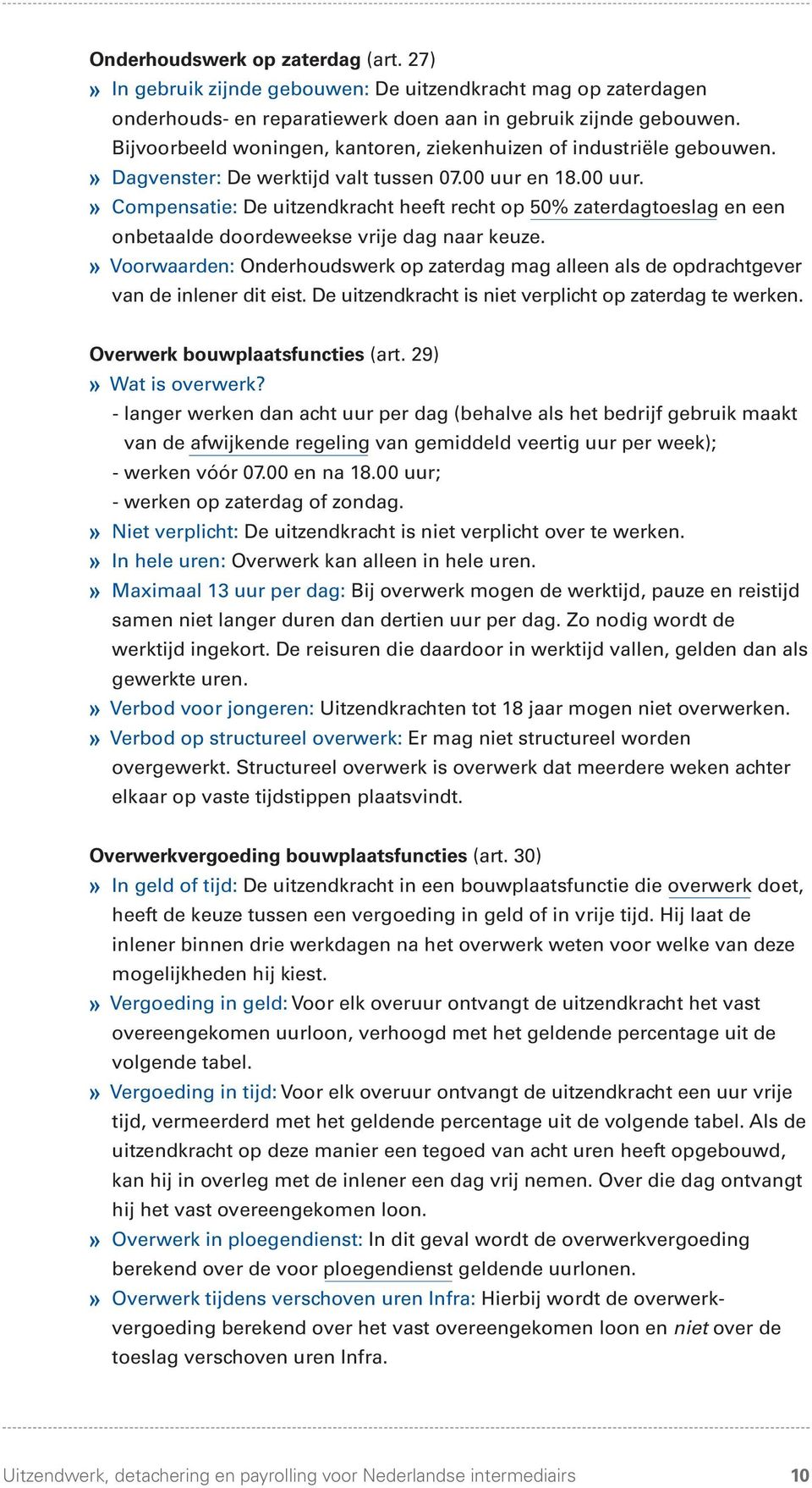 en 18.00 uur.» Compensatie: De uitzendkracht heeft recht op 50% zaterdagtoeslag en een onbetaalde doordeweekse vrije dag naar keuze.