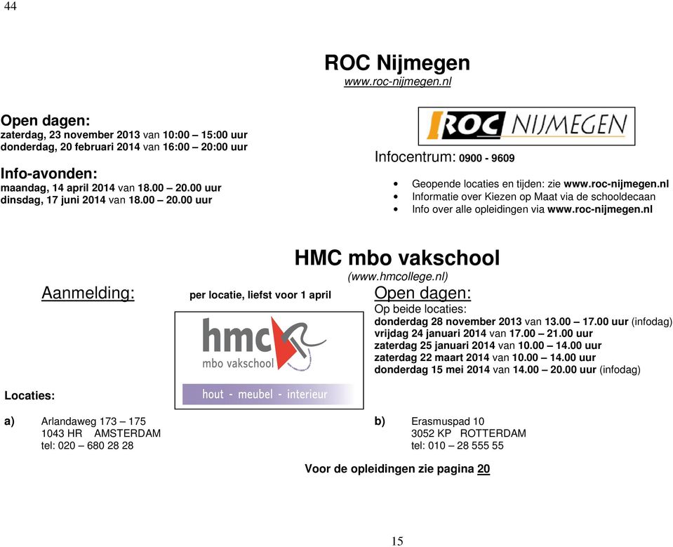 hmcollege.nl) Aanmelding: per locatie, liefst voor 1 april Open dagen: Op beide locaties: donderdag 28 november 2013 van 13.00 17.00 uur (infodag) vrijdag 24 januari 2014 van 17.00 21.