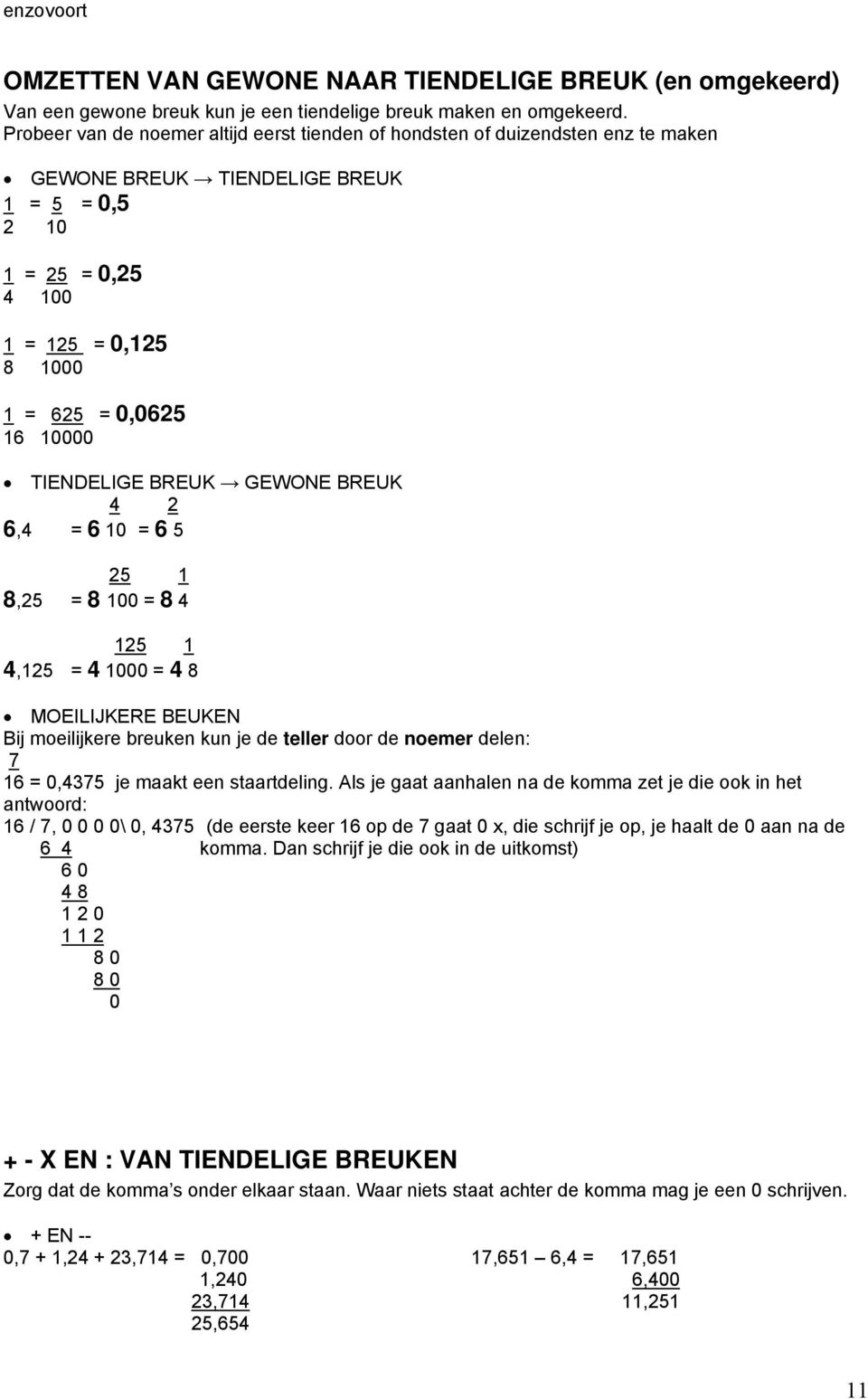 TIENDELIGE BREUK GEWONE BREUK 4 2 6,4 = 6 10 = 6 5 25 1 8,25 = 8 100 = 8 4 125 1 4,125 = 4 1000 = 4 8 MOEILIJKERE BEUKEN Bij moeilijkere breuken kun je de teller door de noemer delen: 7 16 = 0,4375