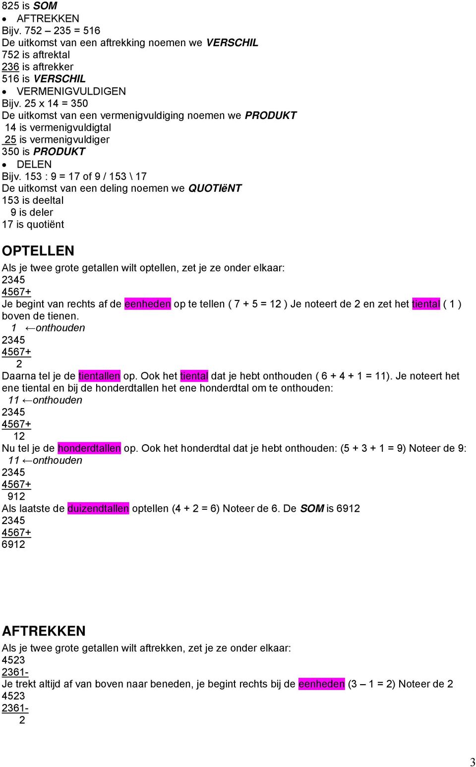 153 : 9 = 17 of 9 / 153 \ 17 De uitkomst van een deling noemen we QUOTIëNT 153 is deeltal 9 is deler 17 is quotiënt OPTELLEN Als je twee grote getallen wilt optellen, zet je ze onder elkaar: 2 4567+