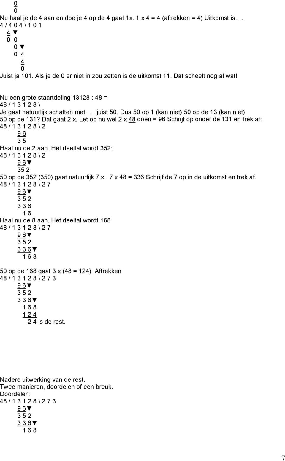 Let op nu wel 2 x 48 doen = 96 Schrijf op onder de 131 en trek af: 48 / 1 3 1 2 8 \ 2 9 6 3 5 Haal nu de 2 aan.