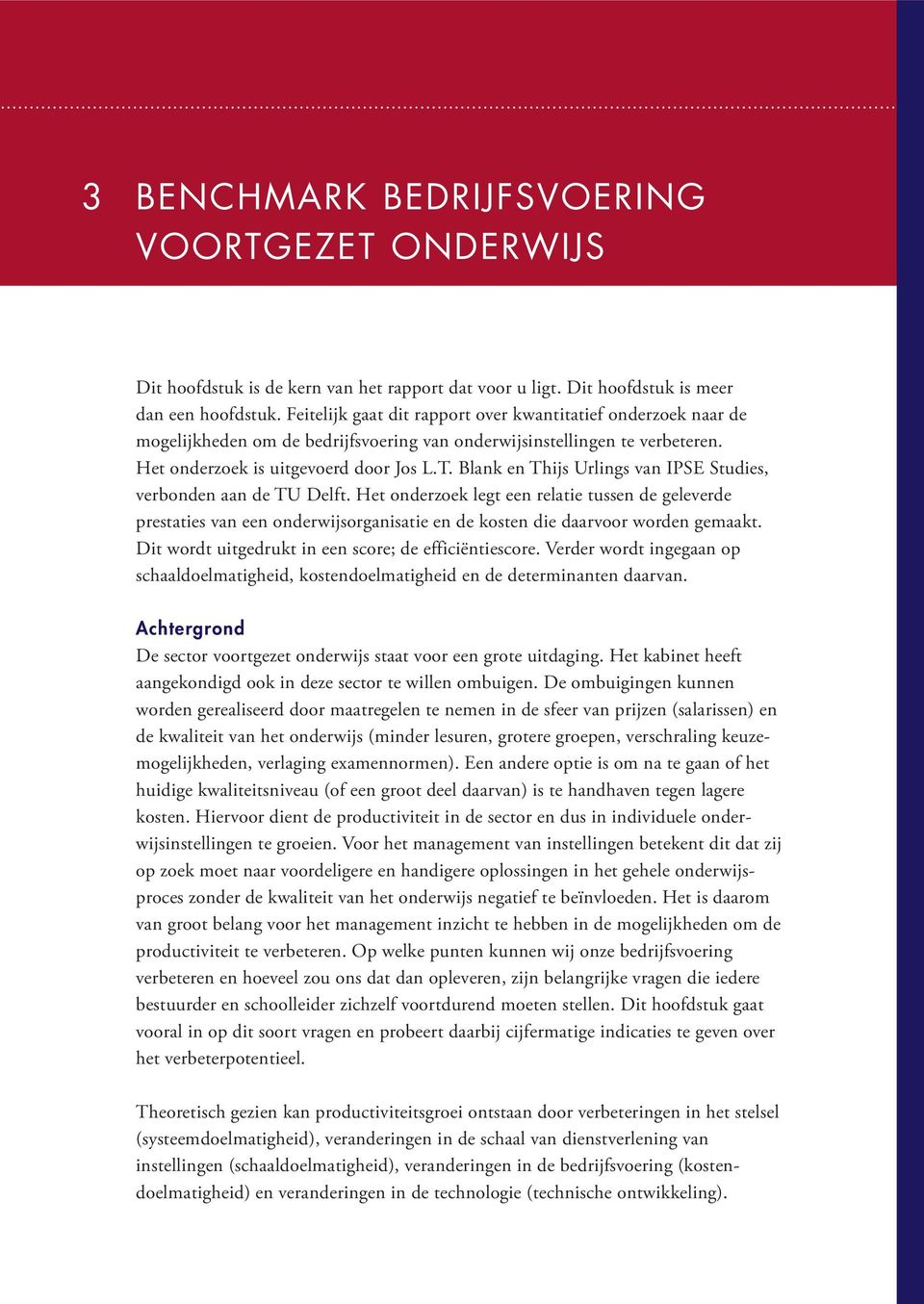 Blank en Thijs Urlings van IPSE Studies, verbonden aan de TU Delft. Het onderzoek legt een relatie tussen de geleverde prestaties van een onderwijsorganisatie en de kosten die daarvoor worden gemaakt.