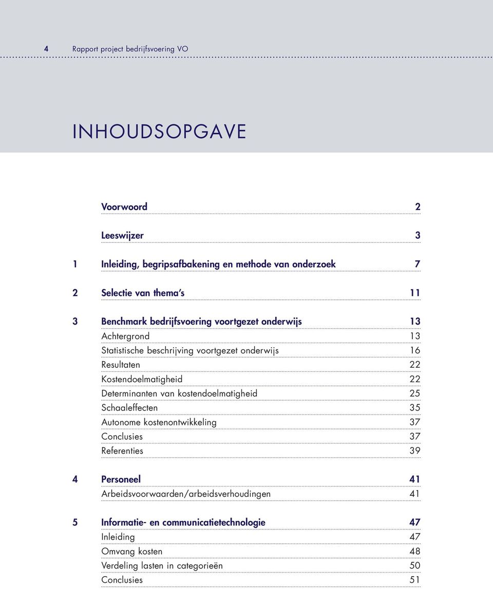 Kostendoelmatigheid 22 Determinanten van kostendoelmatigheid 25 Schaaleffecten 35 Autonome kostenontwikkeling 37 Conclusies 37 Referenties 39 4