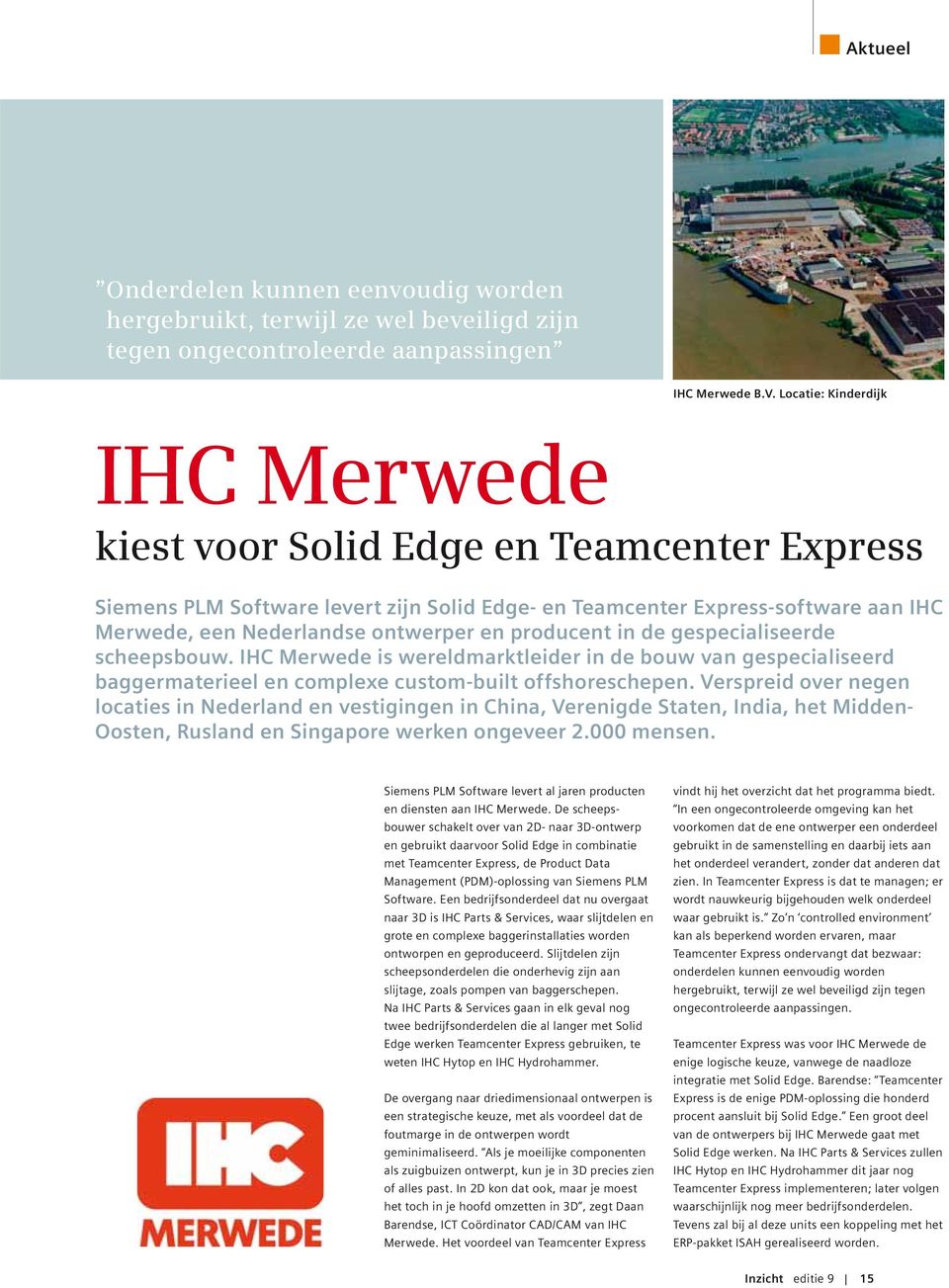 producent in de gespecialiseerde scheepsbouw. IHC Merwede is wereldmarktleider in de bouw van gespecialiseerd baggermaterieel en complexe custom-built offshoreschepen.