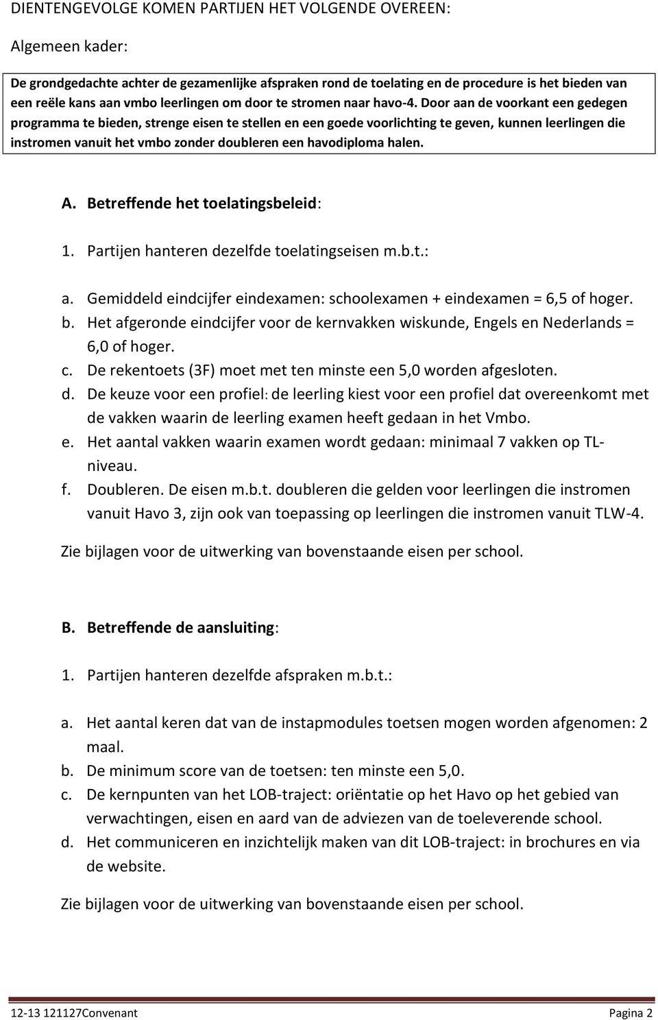 Door aan de voorkant een gedegen programma te bieden, strenge eisen te stellen en een goede voorlichting te geven, kunnen leerlingen die instromen vanuit het vmbo zonder doubleren een havodiploma