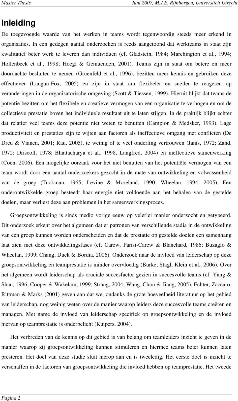 , 1998; Hoegl & Gemuenden, 2001). Teams zijn in staat om betere en meer doordachte besluiten te nemen (Gruenfeld et al.