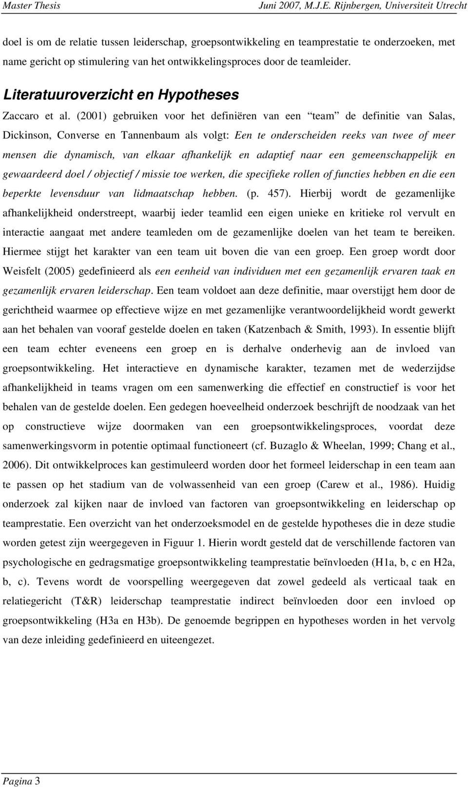 (2001) gebruiken voor het definiëren van een team de definitie van Salas, Dickinson, Converse en Tannenbaum als volgt: Een te onderscheiden reeks van twee of meer mensen die dynamisch, van elkaar