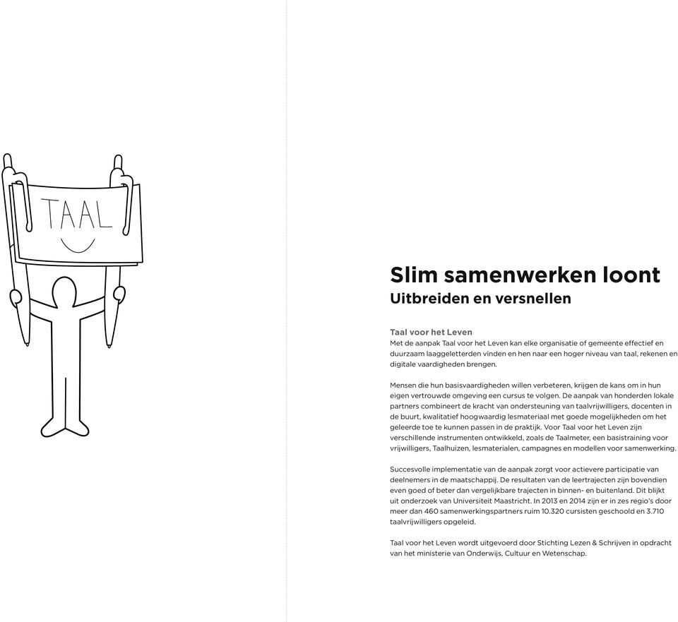 De aanpak van honderden lokale partners combineert de kracht van ondersteuning van taalvrijwilligers, docenten in de buurt, kwalitatief hoogwaardig lesmateriaal met goede mogelijkheden om het