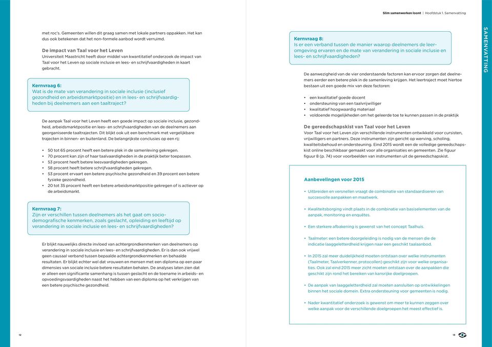 gebracht. Kernvraag 6: Wat is de mate van verandering in sociale inclusie (inclusief gezondheid en arbeidsmarktpositie) en in lees- en schrijfvaardigheden bij deelnemers aan een taaltraject?