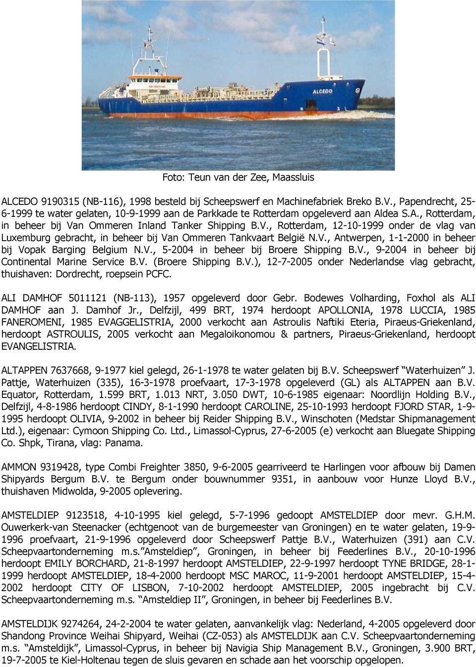 n Ommeren Inland Tanker Shipping B.V., Rotterdam, 12-10-1999 onder de vlag van Luxemburg gebracht, in beheer bij Van Ommeren Tankvaart België N.V., Antwerpen, 1-1-2000 in beheer bij Vopak Barging Belgium N.