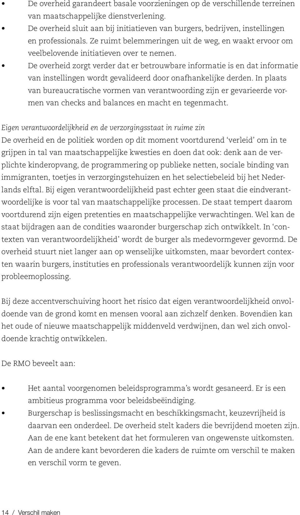 De overheid zorgt verder dat er betrouwbare informatie is en dat informatie van instellingen wordt gevalideerd door onafhankelijke derden.