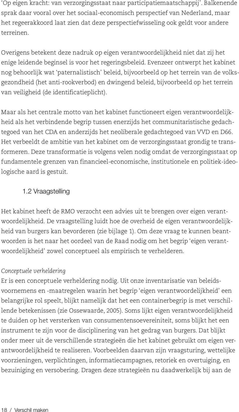 Overigens betekent deze nadruk op eigen verantwoordelijkheid niet dat zij het enige leidende beginsel is voor het regeringsbeleid.