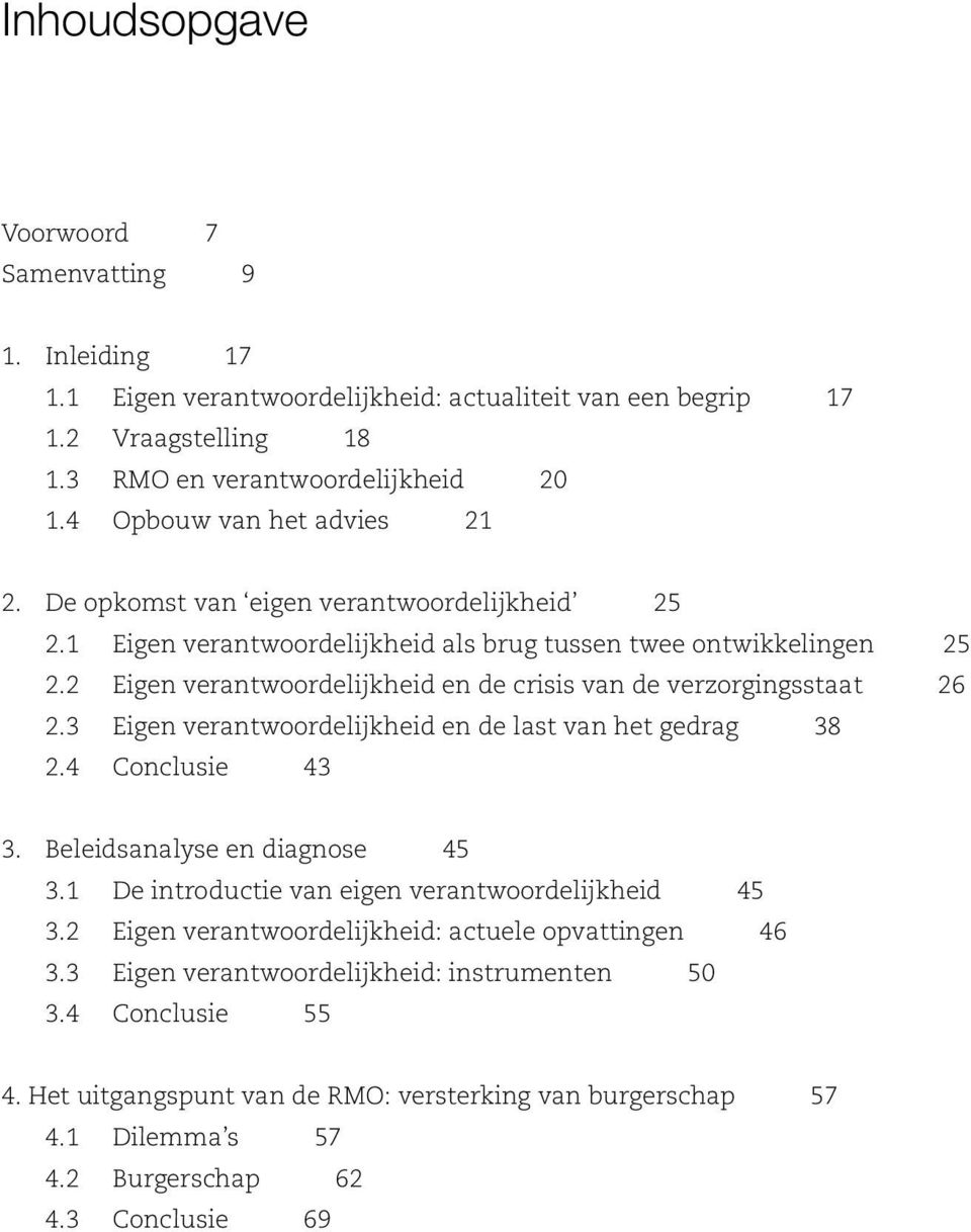 2 Eigen verantwoordelijkheid en de crisis van de verzorgingsstaat 26 2.3 Eigen verantwoordelijkheid en de last van het gedrag 38 2.4 Conclusie 43 3. Beleidsanalyse en diagnose 45 3.