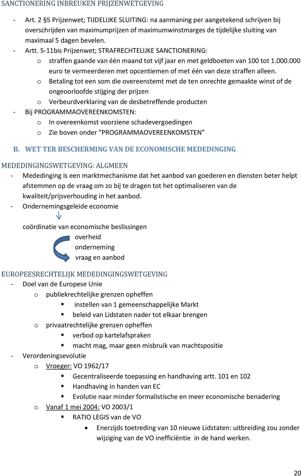 5-11bis Prijzenwet; STRAFRECHTELIJKE SANCTIONERING: straffen gaande van één maand tt vijf jaar en met geldbeten van 100 tt 1.000.