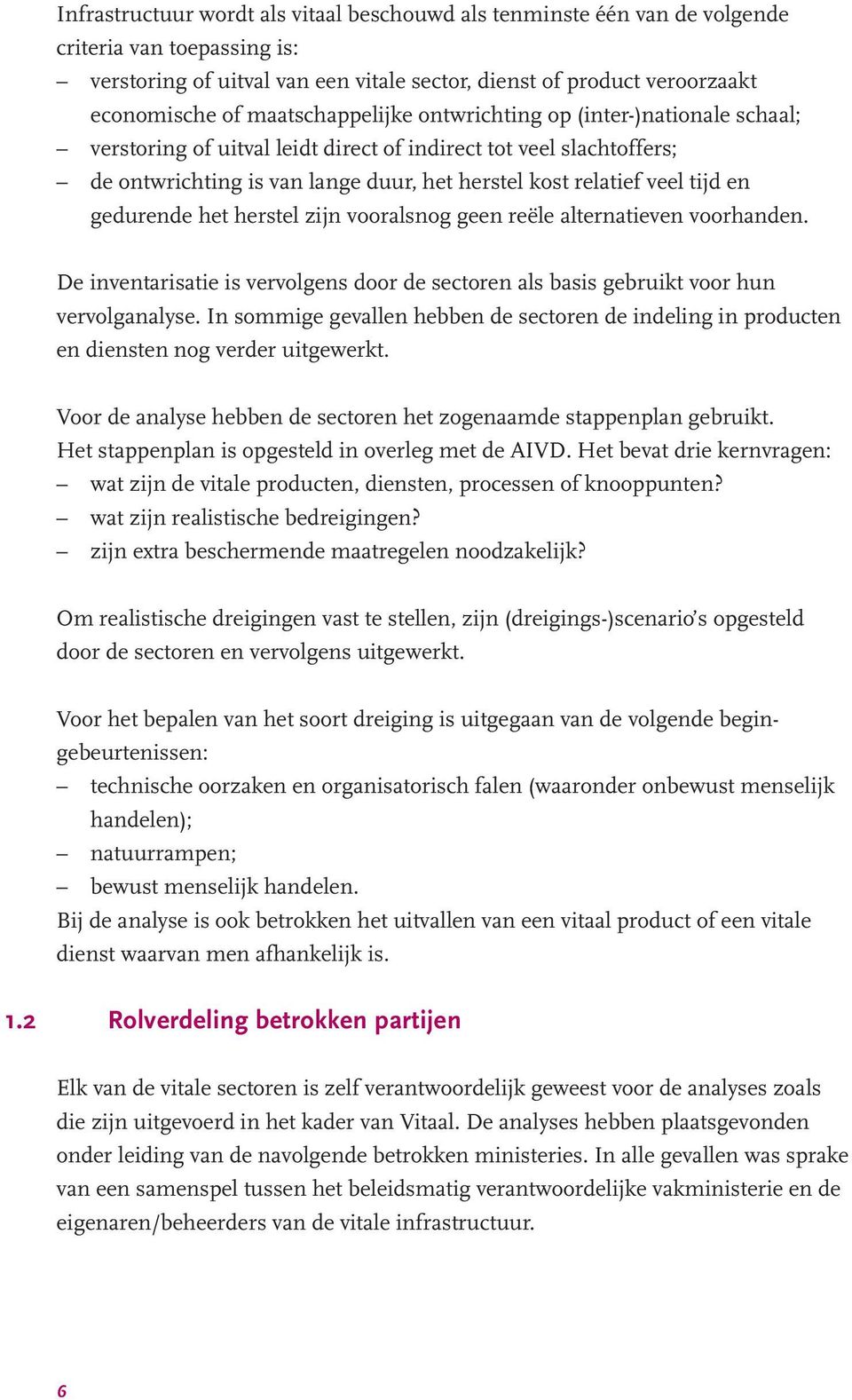 en gedurende het herstel zijn vooralsnog geen reële alternatieven voorhanden. De inventarisatie is vervolgens door de sectoren als basis gebruikt voor hun vervolganalyse.