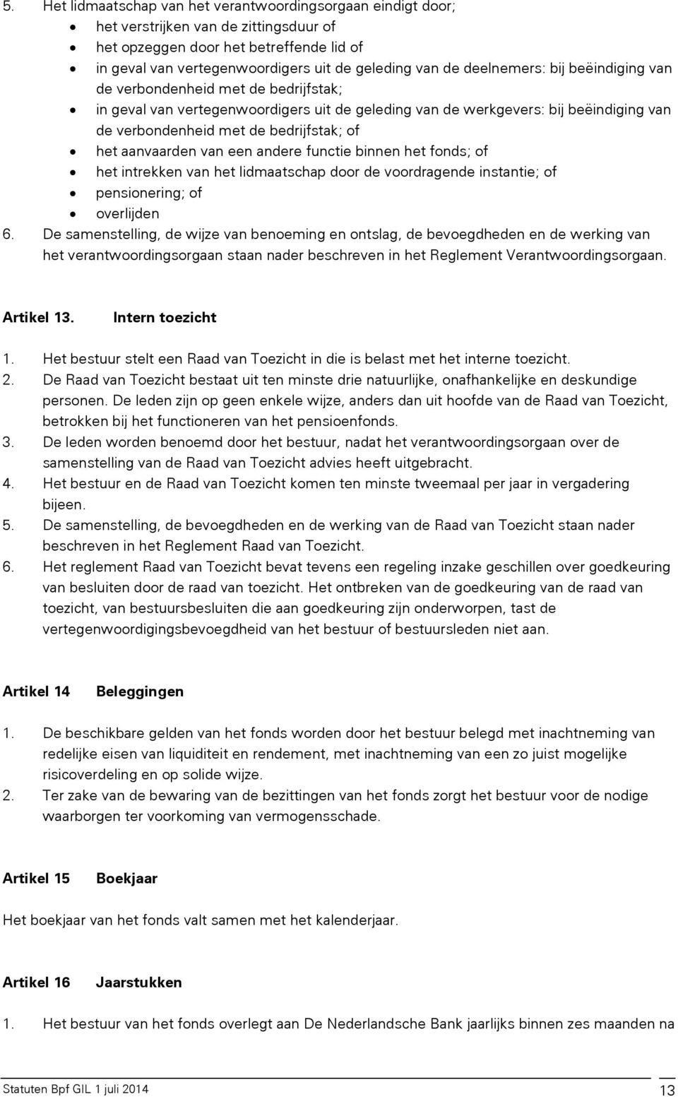 aanvaarden van een andere functie binnen het fonds; of het intrekken van het lidmaatschap door de voordragende instantie; of pensionering; of overlijden 6.