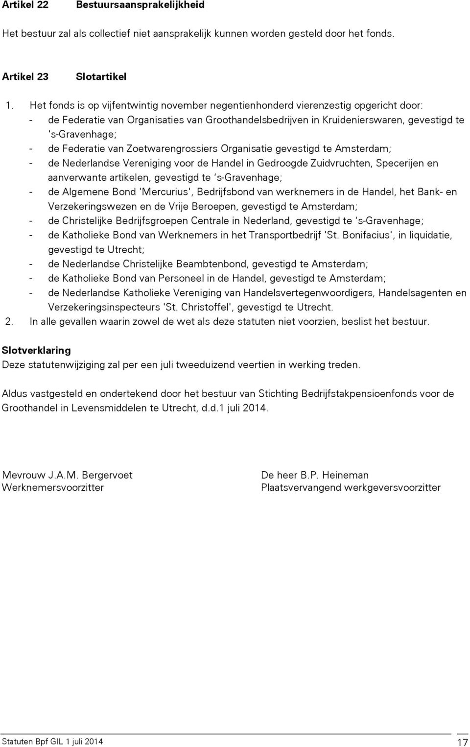 Federatie van Zoetwarengrossiers Organisatie gevestigd te Amsterdam; - de Nederlandse Vereniging voor de Handel in Gedroogde Zuidvruchten, Specerijen en aanverwante artikelen, gevestigd te