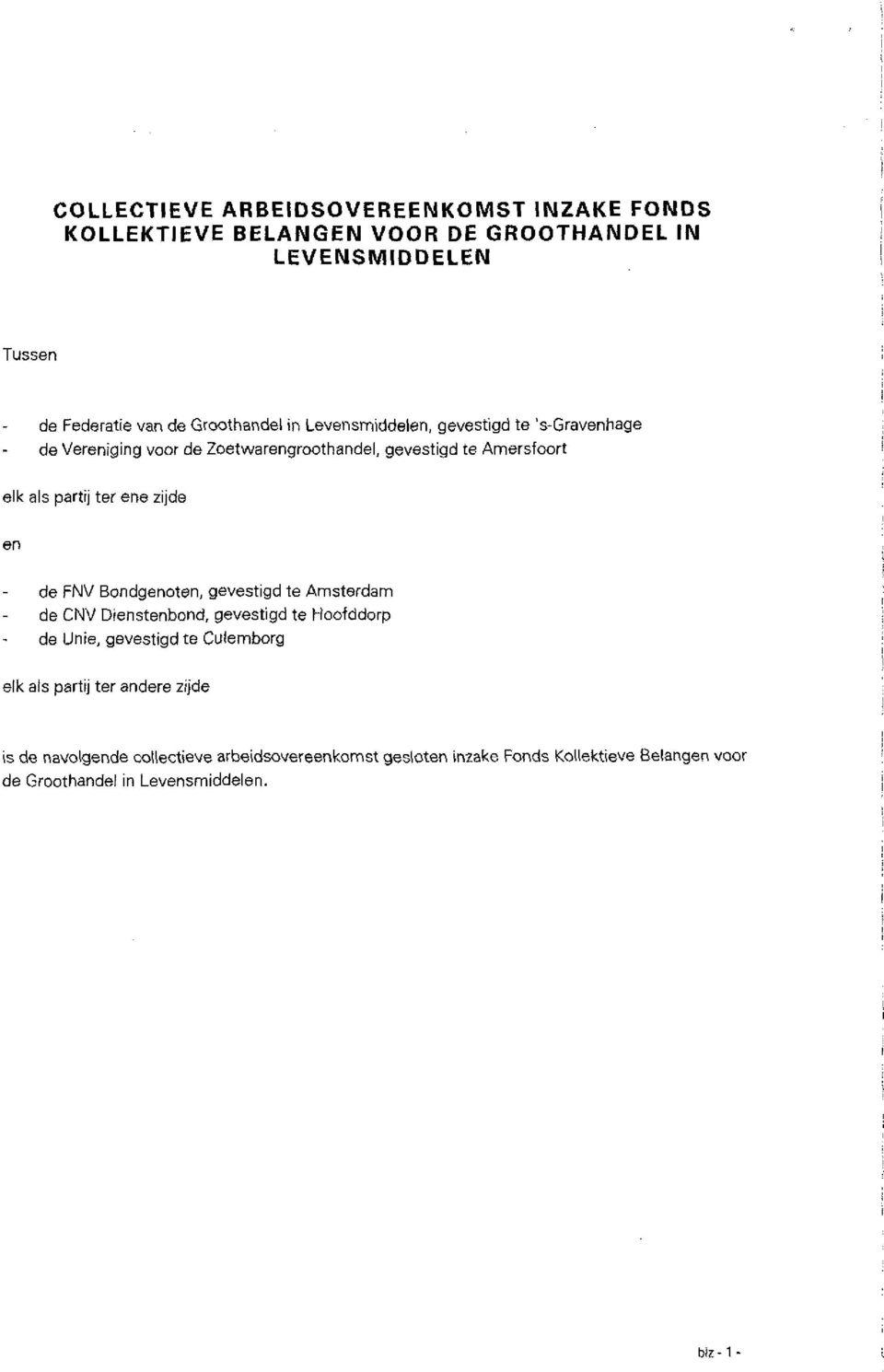 en de FNV Bondgenoten, gevestigd te Amsterdam de CNV Dienstenbond, gevestigd te Hoofddorp de Unie, gevestigd te Culemborg elk als partij ter