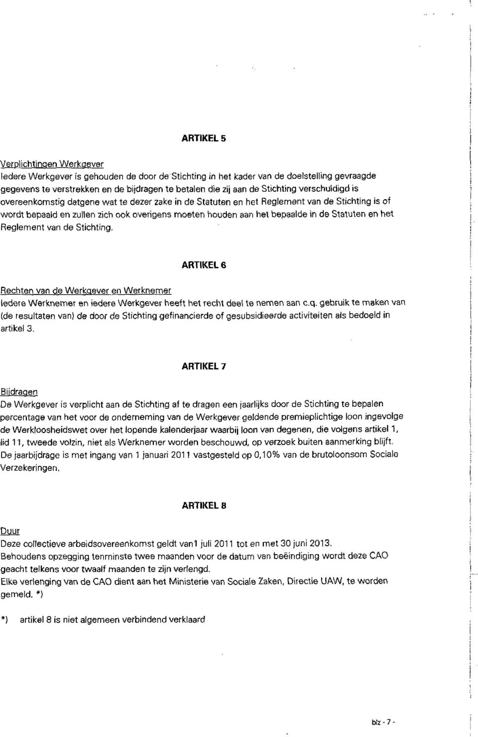 de Statuten en het Reglement van de Stichting. ARTIKEL 6 Rechten van de Werkgever en Werknemer ledere Werknemer en iedere Werkgever heeft het recht deel te nemen aan c.q.