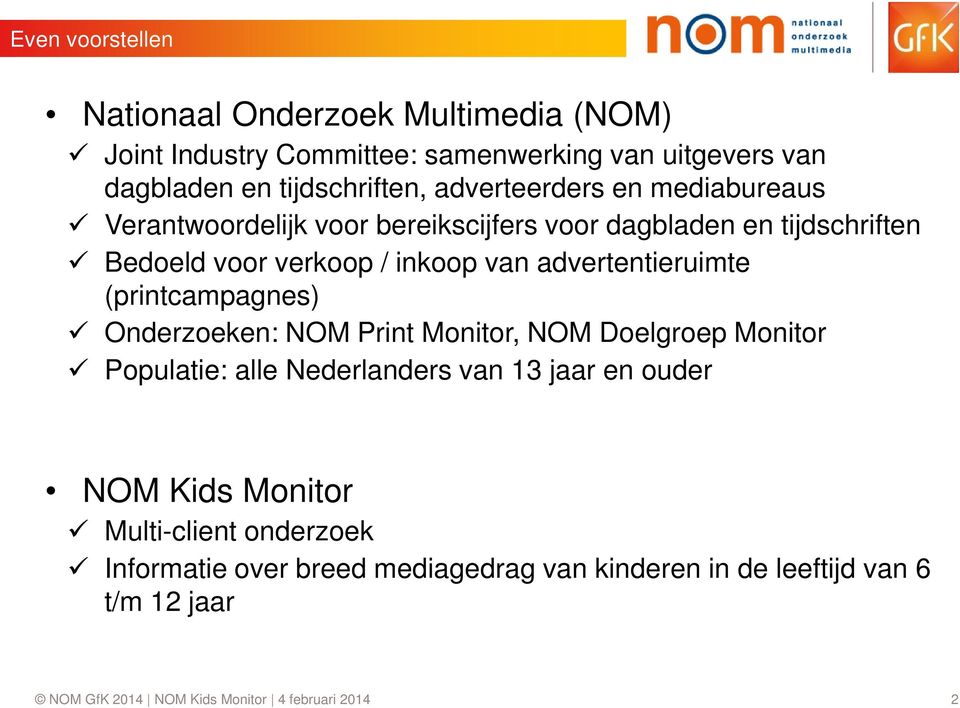 advertentieruimte (printcampagnes) Onderzoeken: NOM Print Monitor, NOM Doelgroep Monitor Populatie: alle Nederlanders van 13 jaar en ouder NOM