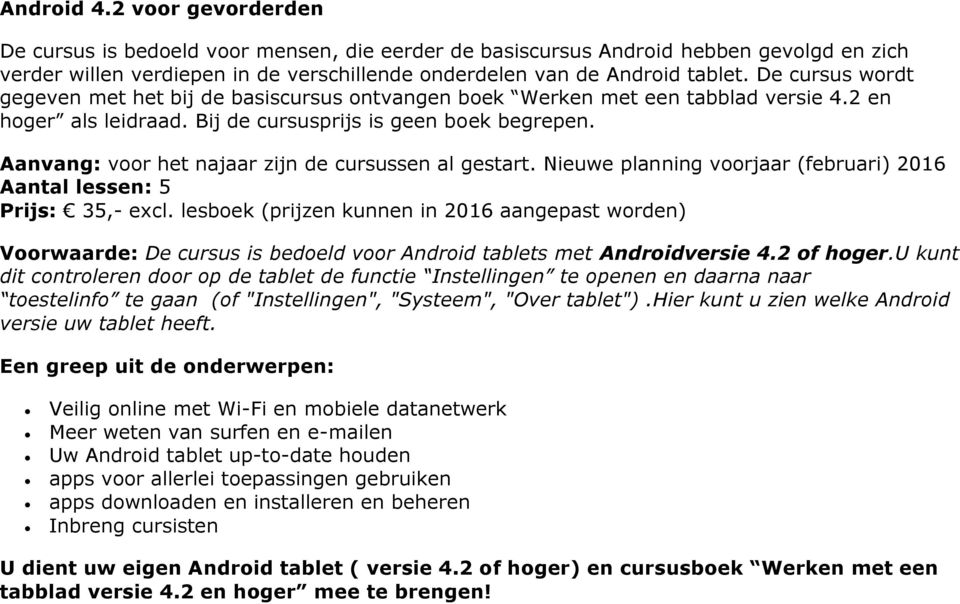 Aanvang: voor het najaar zijn de cursussen al gestart. Nieuwe planning voorjaar (februari) 2016 Aantal lessen: 5 Prijs: 35,- excl.