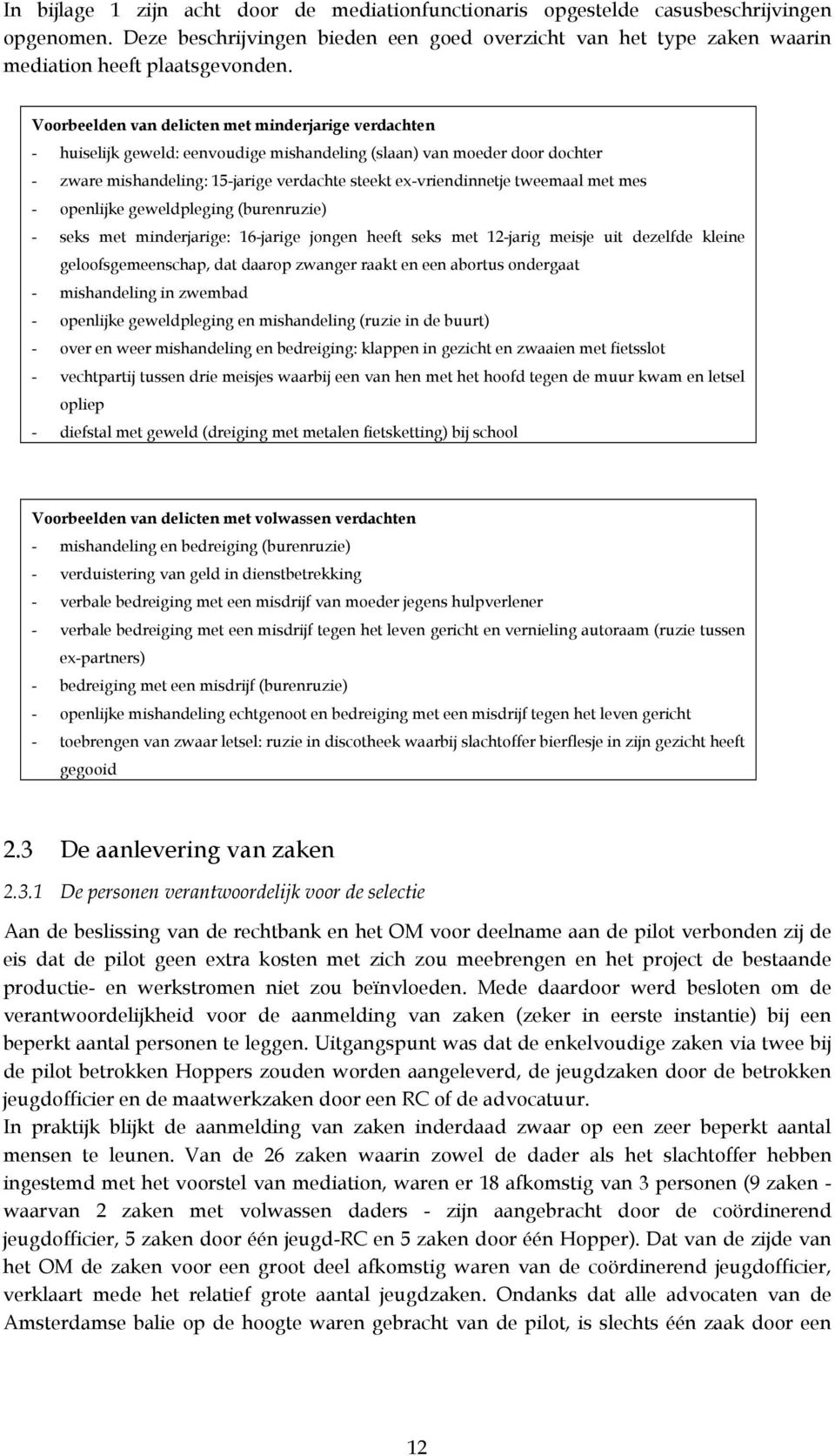 tweemaal met mes - openlijke geweldpleging (burenruzie) - seks met minderjarige: 16-jarige jongen heeft seks met 12-jarig meisje uit dezelfde kleine geloofsgemeenschap, dat daarop zwanger raakt en